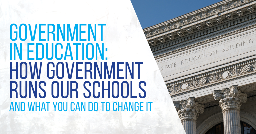 Government in Education: How government runs our schools and what you can do to change it