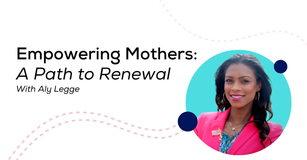 Podcast Ep. 76 “Empowering Mothers: A Path to Renewal” With Guest Aly Legge