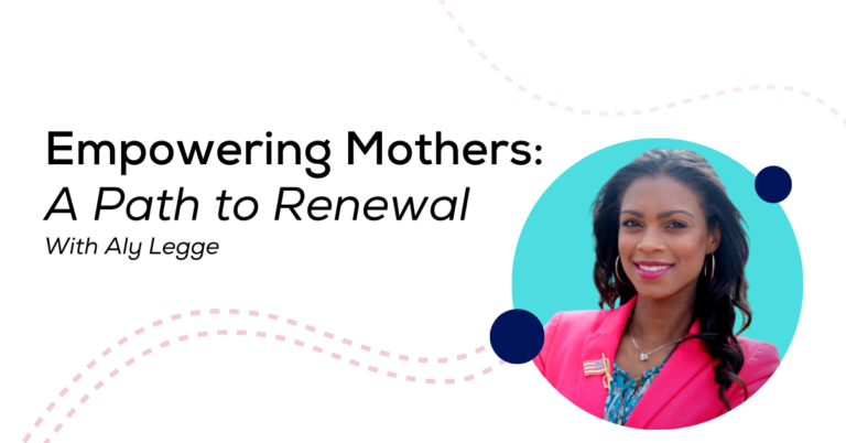 Podcast Ep. 76 “Empowering Mothers: A Path to Renewal” With Guest Aly Legge