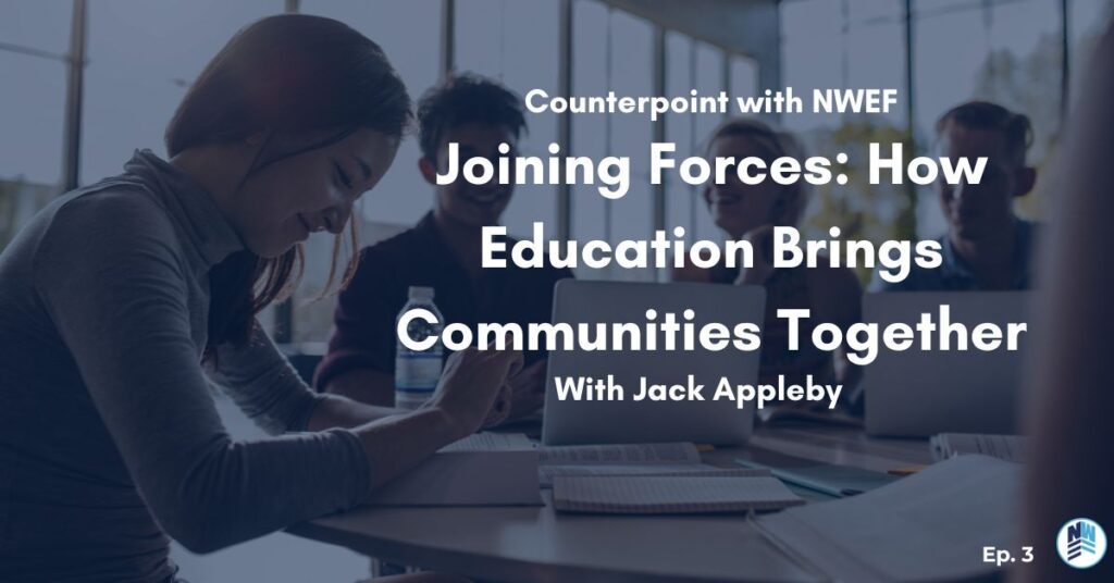 Education Counterpoint With NWEF Ep. 3 “Joining Forces: How Education Brings Communities Together” With Jack Appleby