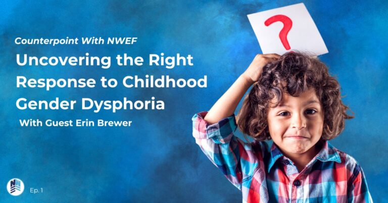 Counterpoint With NWEF Ep. 1 “Uncovering the Right Response to Childhood Gender Dysphoria” With Erin Brewer